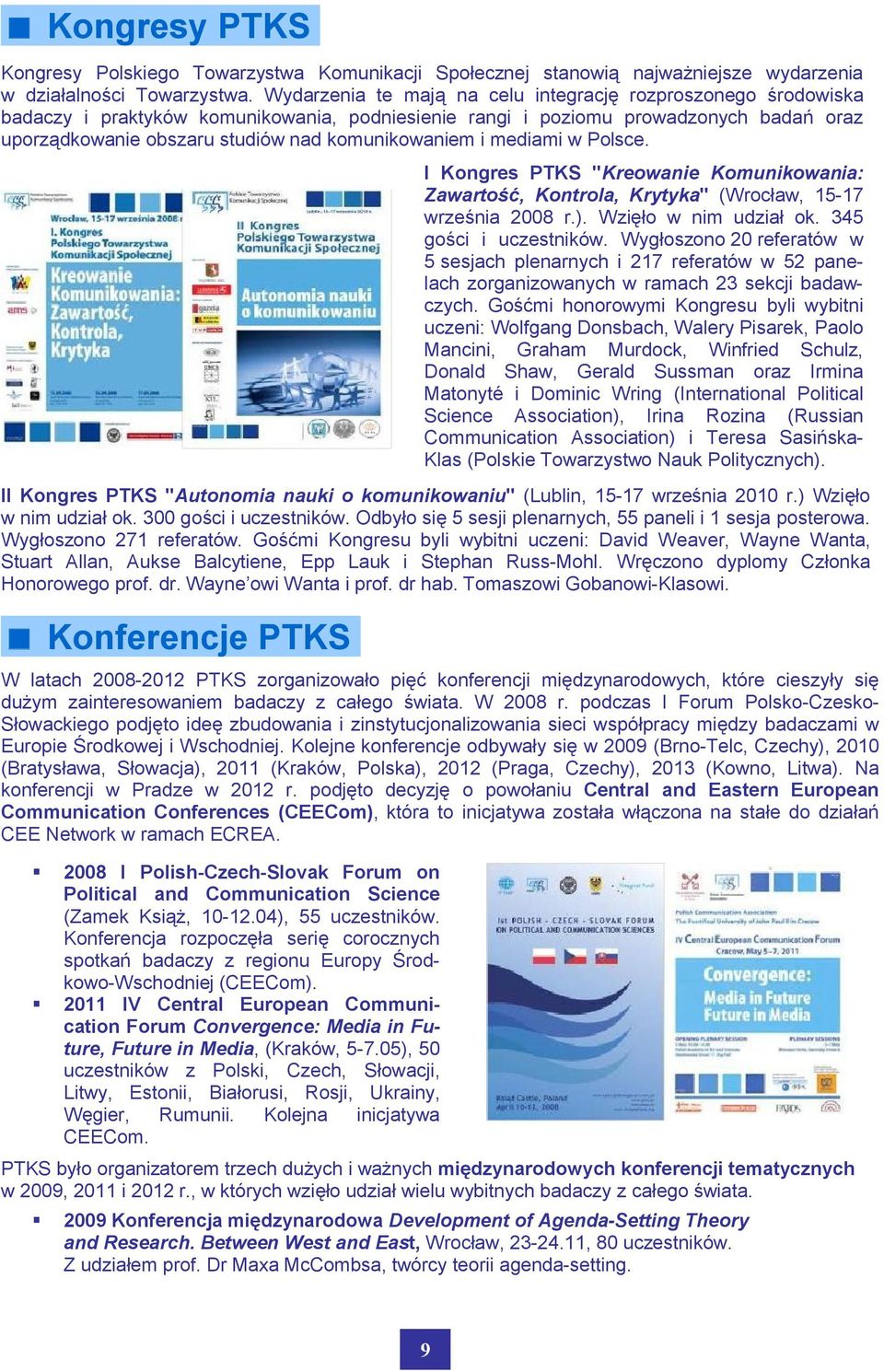 komunikowaniem i mediami w Polsce. I Kongres PTKS "Kreowanie Komunikowania: Zawartość, Kontrola, Krytyka" (Wrocław, 15-17 września 2008 r.). Wzięło w nim udział ok. 345 gości i uczestników.