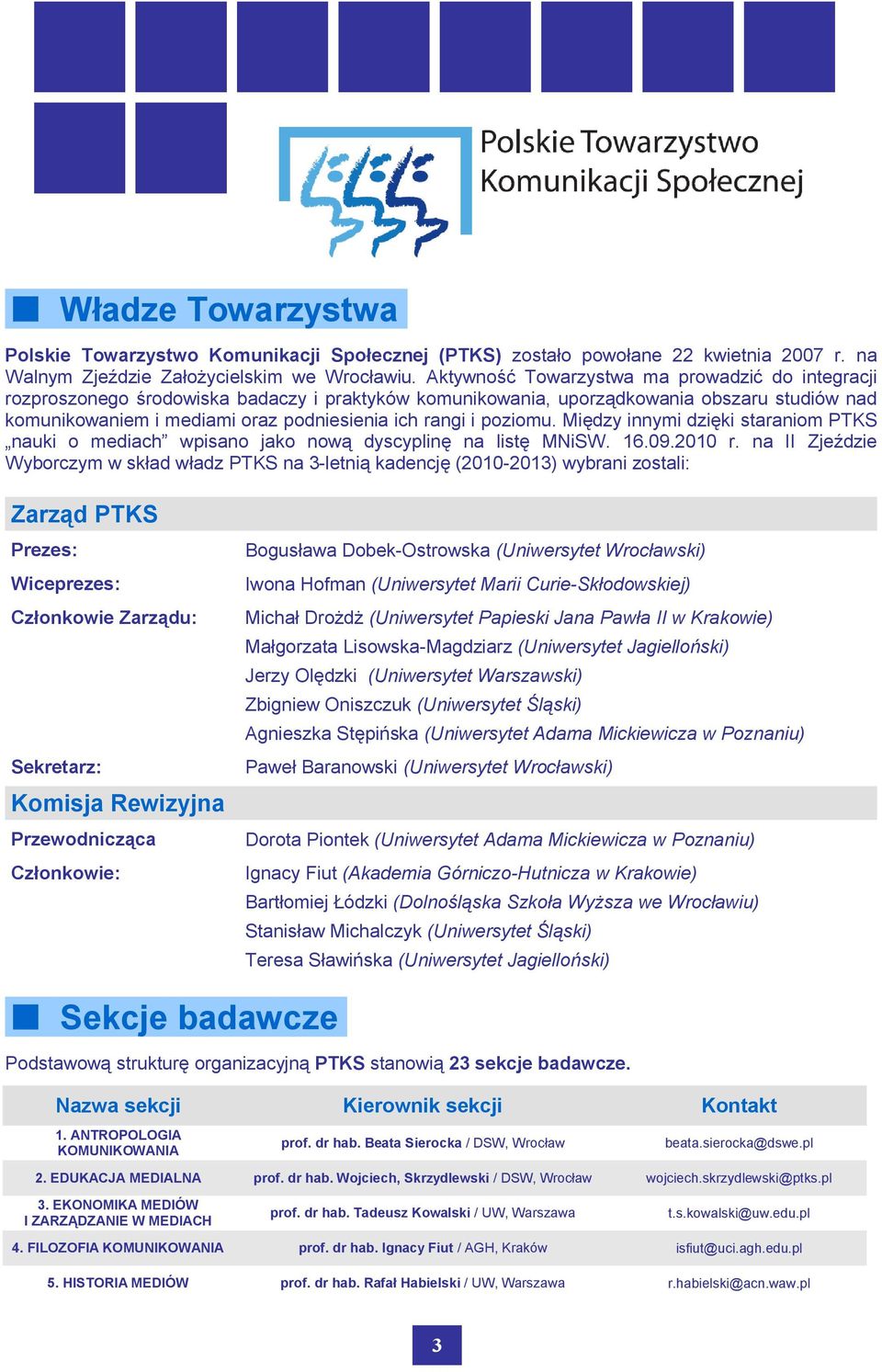 poziomu. Między innymi dzięki staraniom PTKS nauki o mediach wpisano jako nową dyscyplinę na listę MNiSW. 16.09.2010 r.