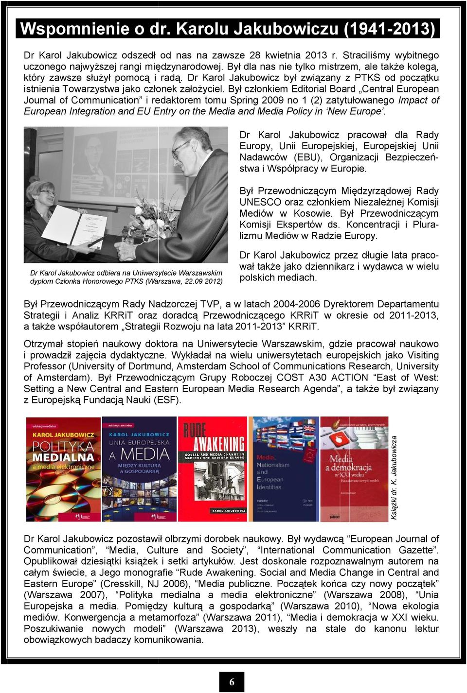 Był członkiem Editorial Board Central European Journal of Communication i redaktorem tomu Spring 2009 no 1 (2) zatytułowanego Impact of European Integration and EU Entry on the Media and Media Policy