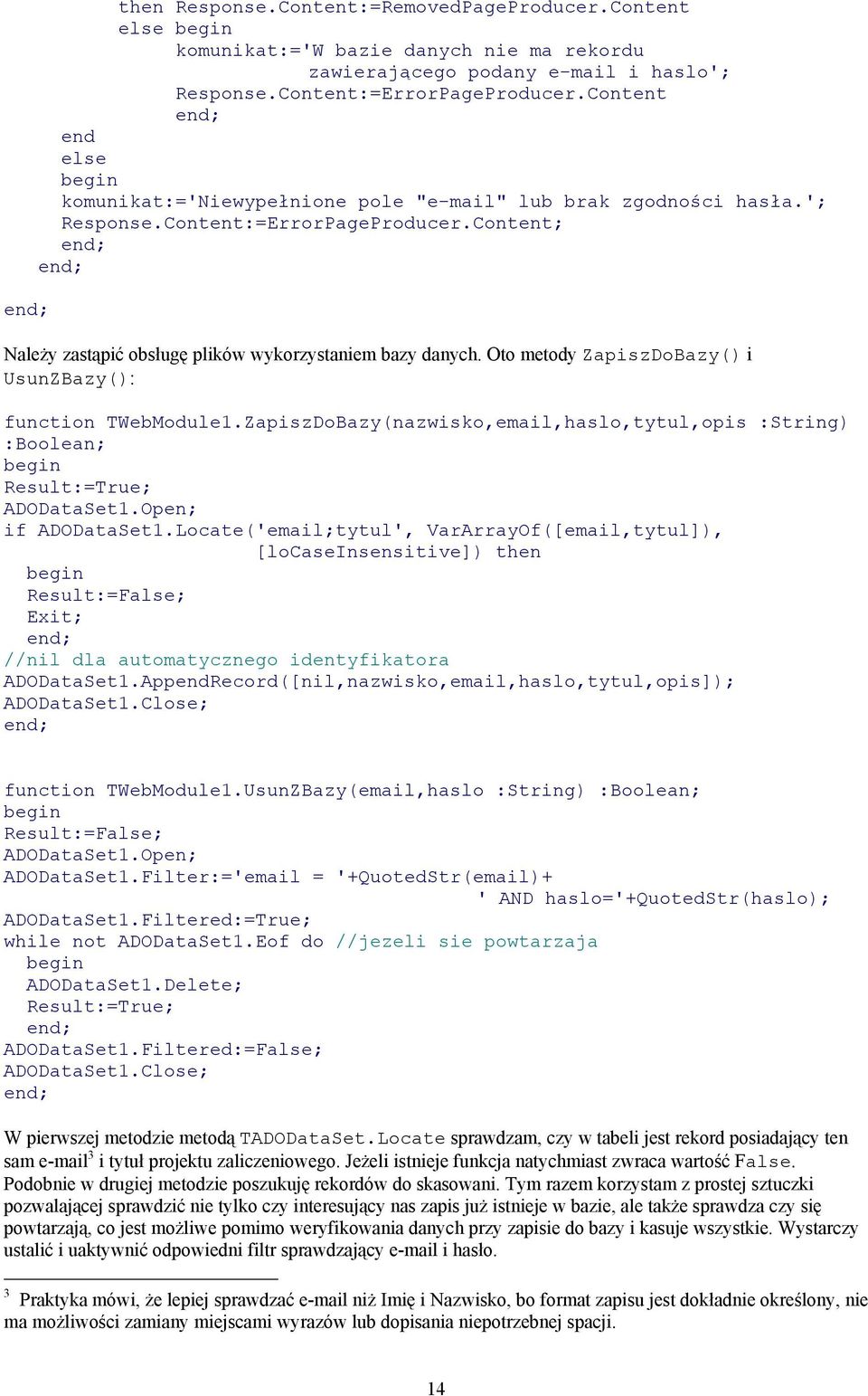 Oto metody ZapiszDoBazy() i UsunZBazy(): function TWebModule1.ZapiszDoBazy(nazwisko,email,haslo,tytul,opis :String) :Boolean; Result:=True; ADODataSet1.Open; if ADODataSet1.