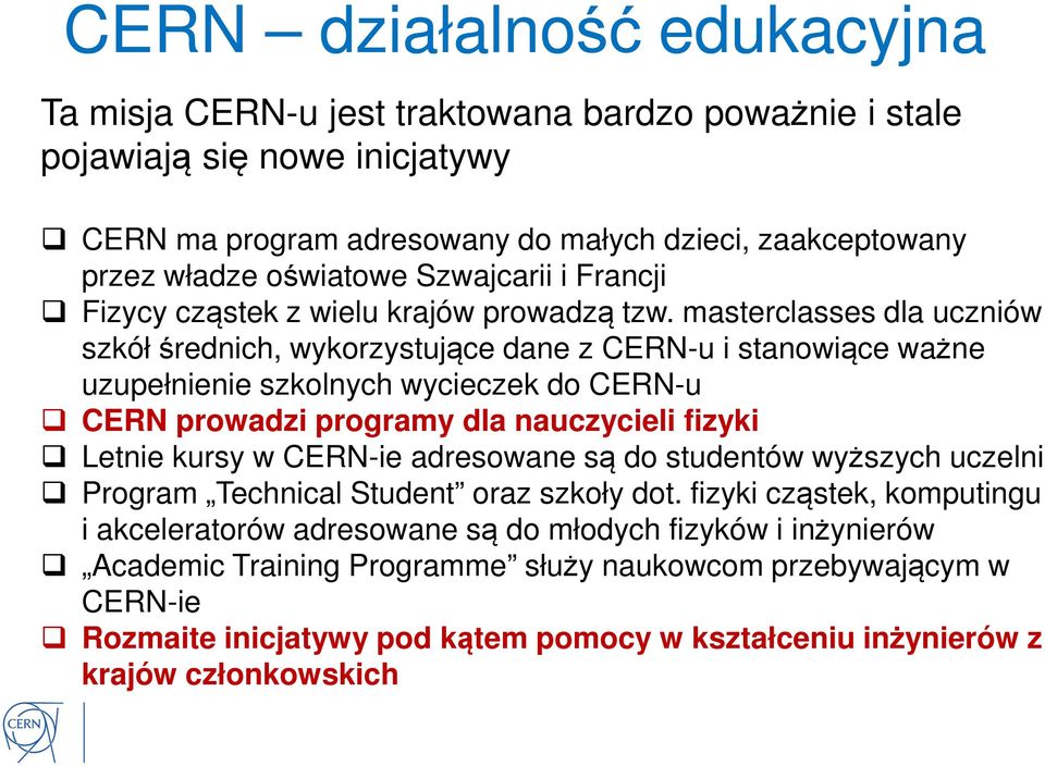 masterclasses dla uczniów szkół średnich, wykorzystujące dane z CERN-u i stanowiące ważne uzupełnienie szkolnych wycieczek do CERN-u CERN prowadzi programy dla nauczycieli fizyki Letnie kursy w