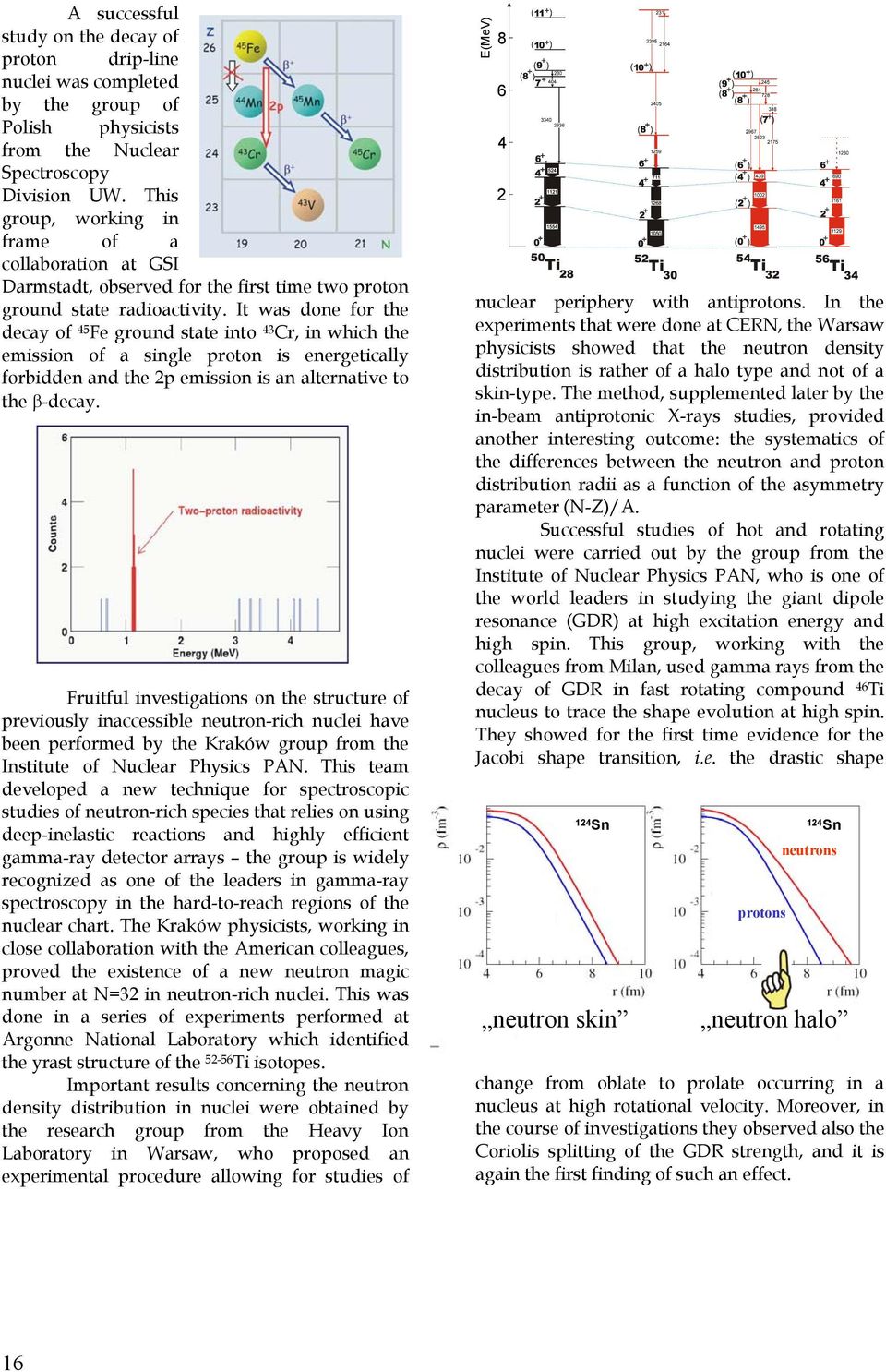 It was done for the decay of 45 Fe ground state into 43 Cr, in which the emission of a single proton is energetically forbidden and the 2p emission is an alternative to the β-decay.