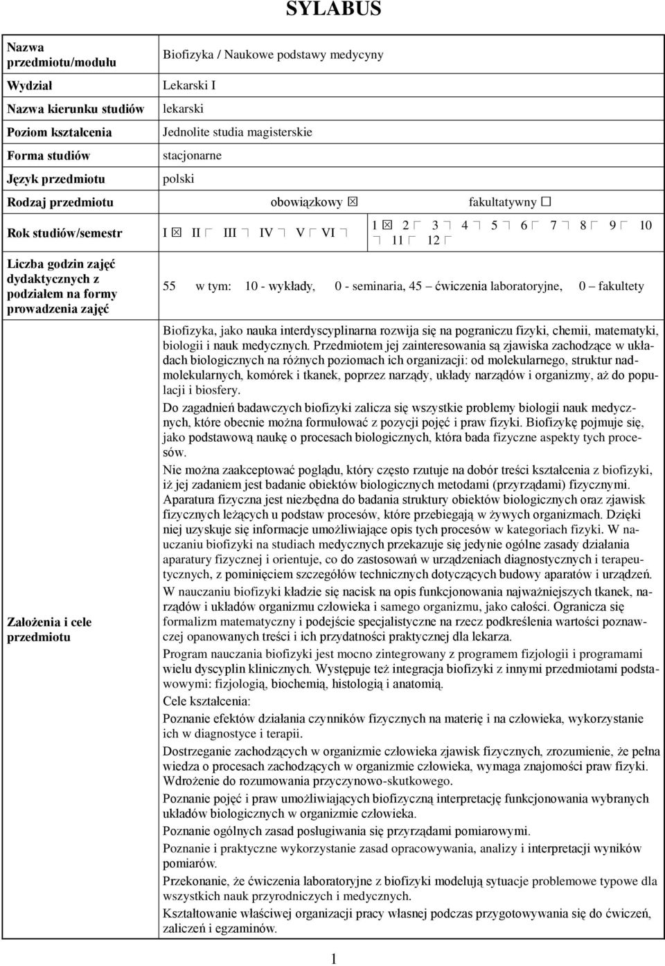 cele przedmiotu 1 1 2 3 4 5 6 7 8 9 10 11 12 55 w tym: 10 - wykłady, 0 - seminaria, 45 ćwiczenia, 0 fakultety Biofizyka, jako nauka interdyscyplinarna rozwija się na pograniczu fizyki, chemii,