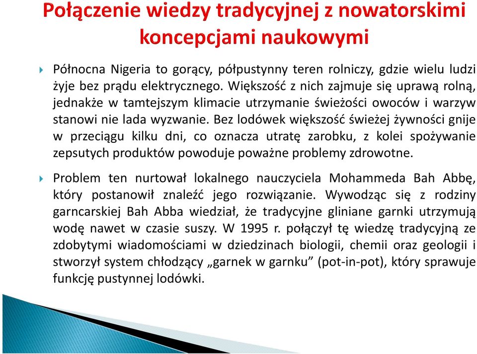 Bez lodówek większość świeżej żywności gnije w przeciągu kilku dni, co oznacza utratę zarobku, z kolei spożywanie zepsutych produktów powoduje poważne problemy zdrowotne.