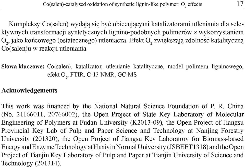 Słowa kluczowe: Co(salen), katalizator, utlenianie katalityczne, model polimeru ligninowego, efekt O 2, FTIR, C-13 NMR, GC-MS Acknowledgements This work was financed by the National Natural Science