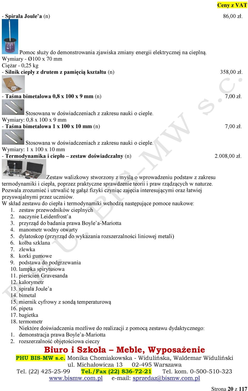 Stosowana w doświadczeniach z zakresu nauki o cieple. Wymiary: 0,8 x 100 x 9 mm - Taśma bimetalowa 1 x 100 x 10 mm (n) 7,00 zł. Stosowana w doświadczeniach z zakresu nauki o cieple.