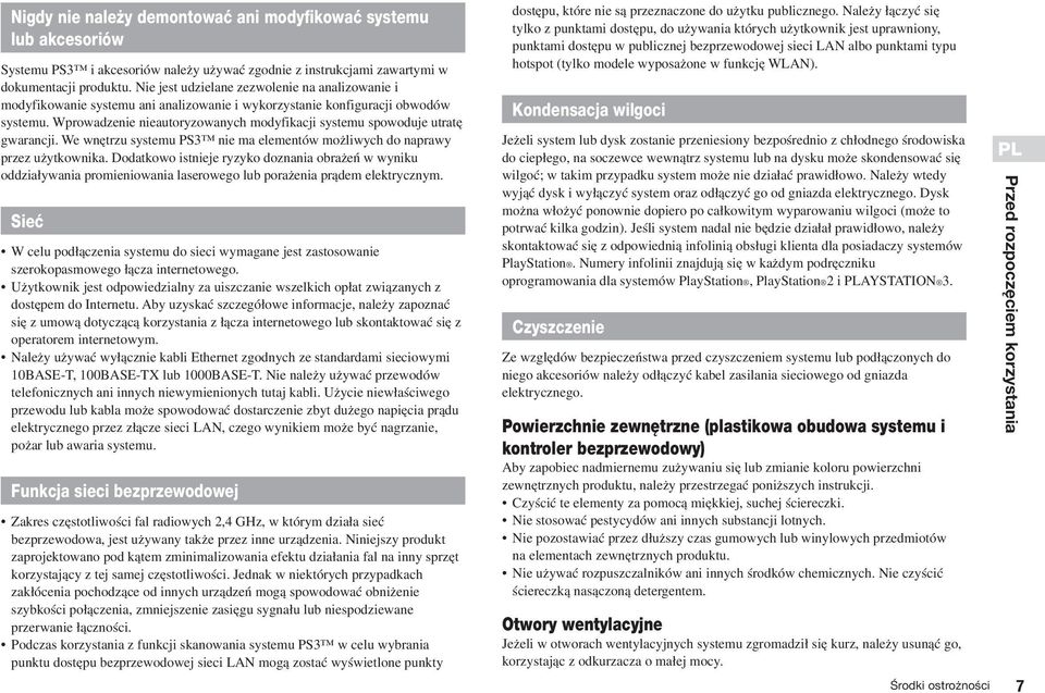 Wprowadzenie nieautoryzowanych modyfikacji systemu spowoduje utrat gwarancji. We wn trzu systemu PS3 nie ma elementów mo liwych do naprawy przez u ytkownika.