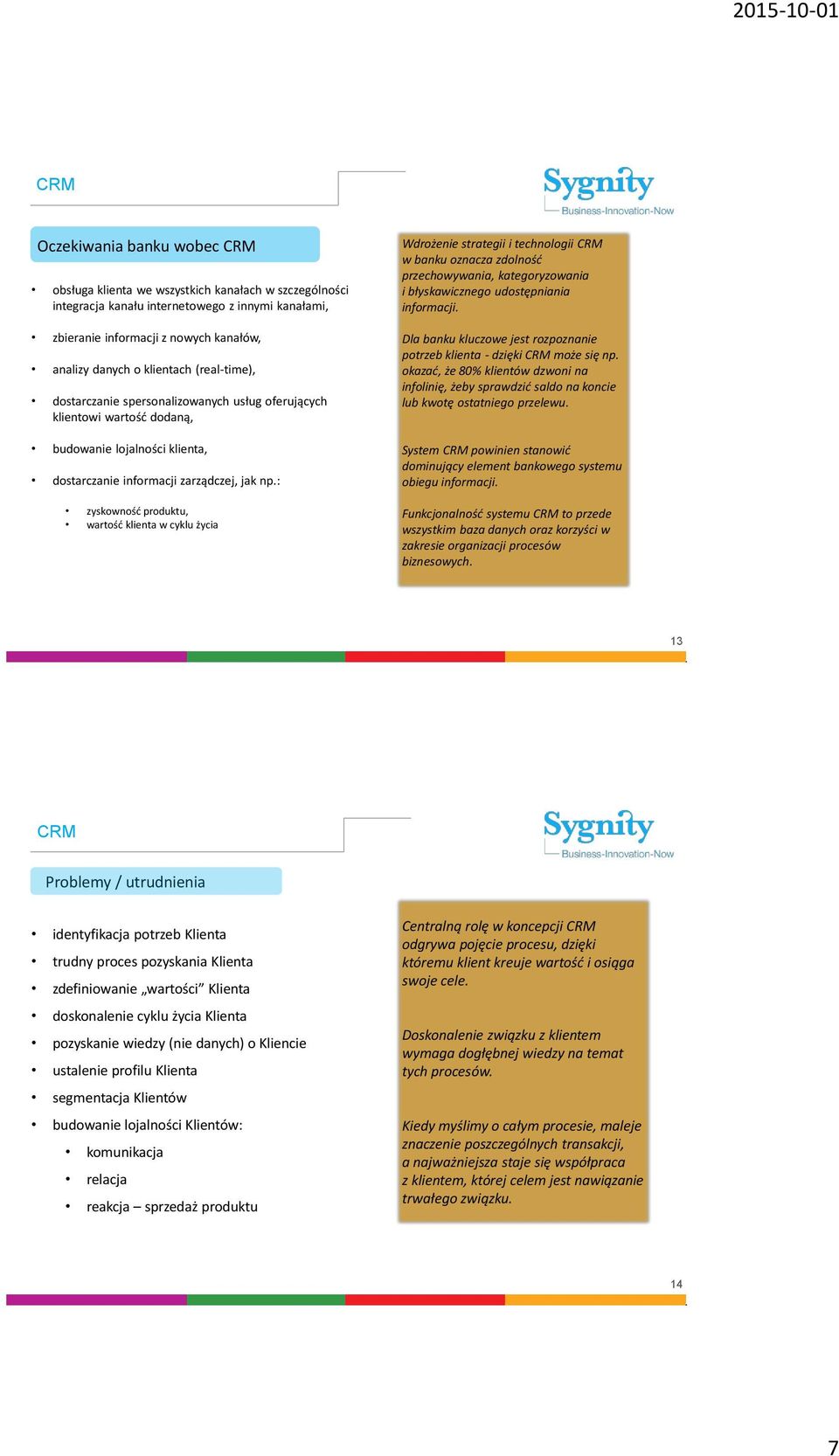 : zyskownośd produktu, wartośd klienta w cyklu życia Wdrożenie strategii i technologii CRM w banku oznacza zdolnośd przechowywania, kategoryzowania i błyskawicznego udostępniania informacji.