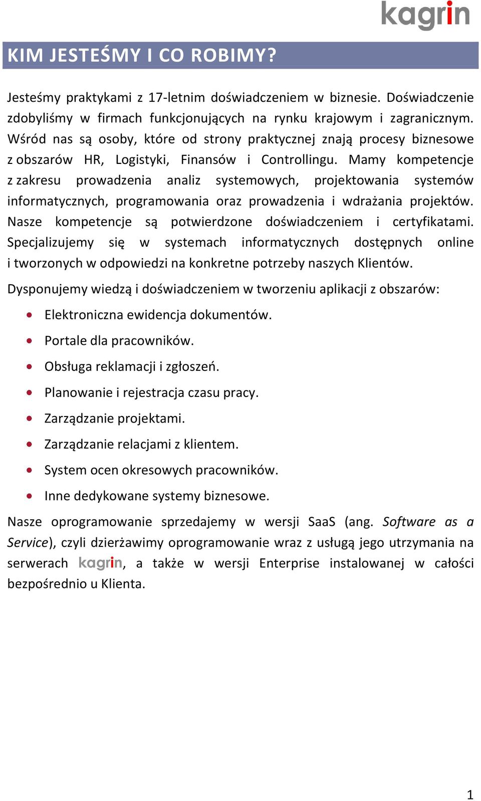 Mamy kompetencje z zakresu prowadzenia analiz systemowych, projektowania systemów informatycznych, programowania oraz prowadzenia i wdrażania projektów.