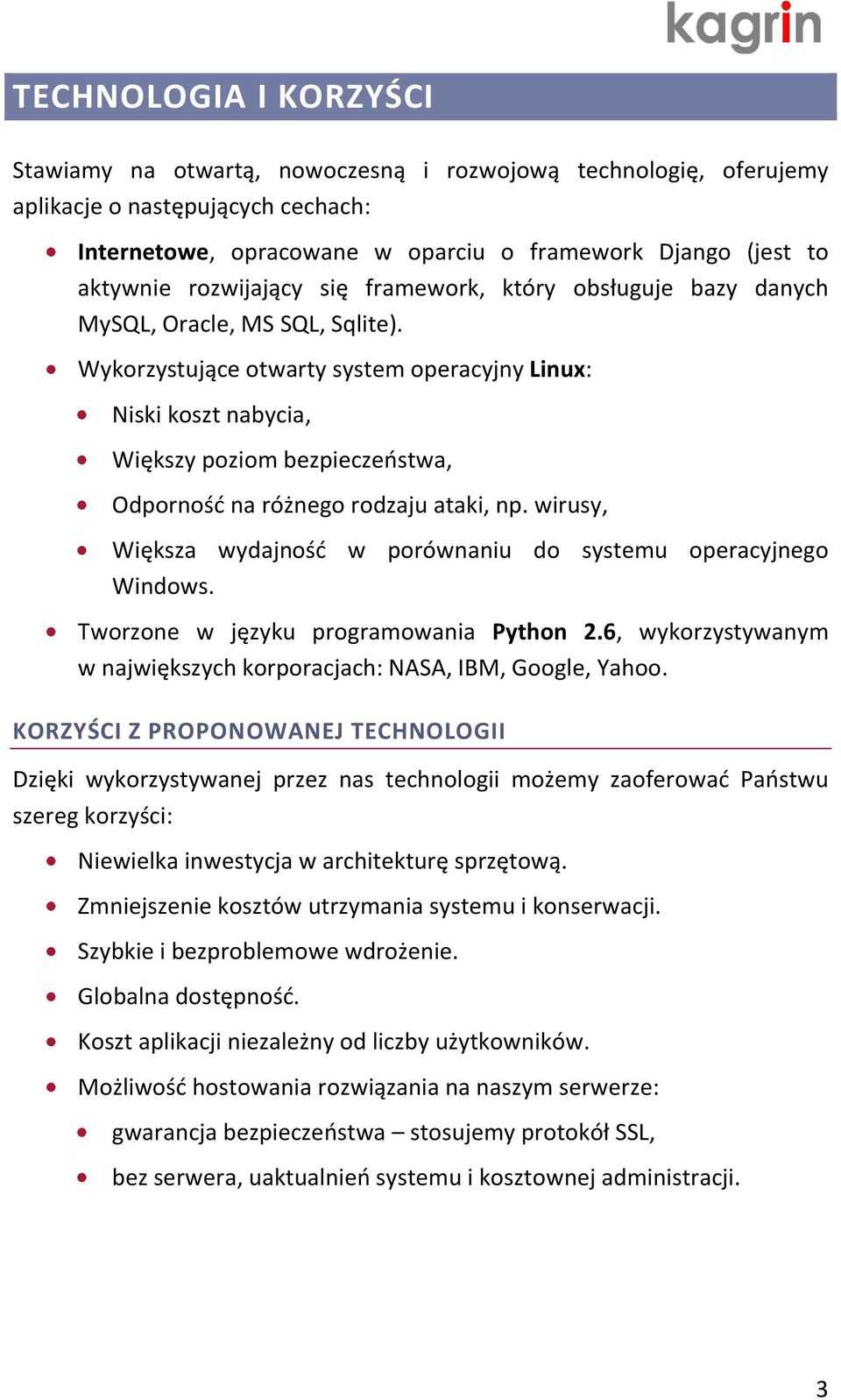 Wykorzystujące otwarty system operacyjny Linux: Niski koszt nabycia, Większy poziom bezpieczeostwa, Odpornośd na różnego rodzaju ataki, np.