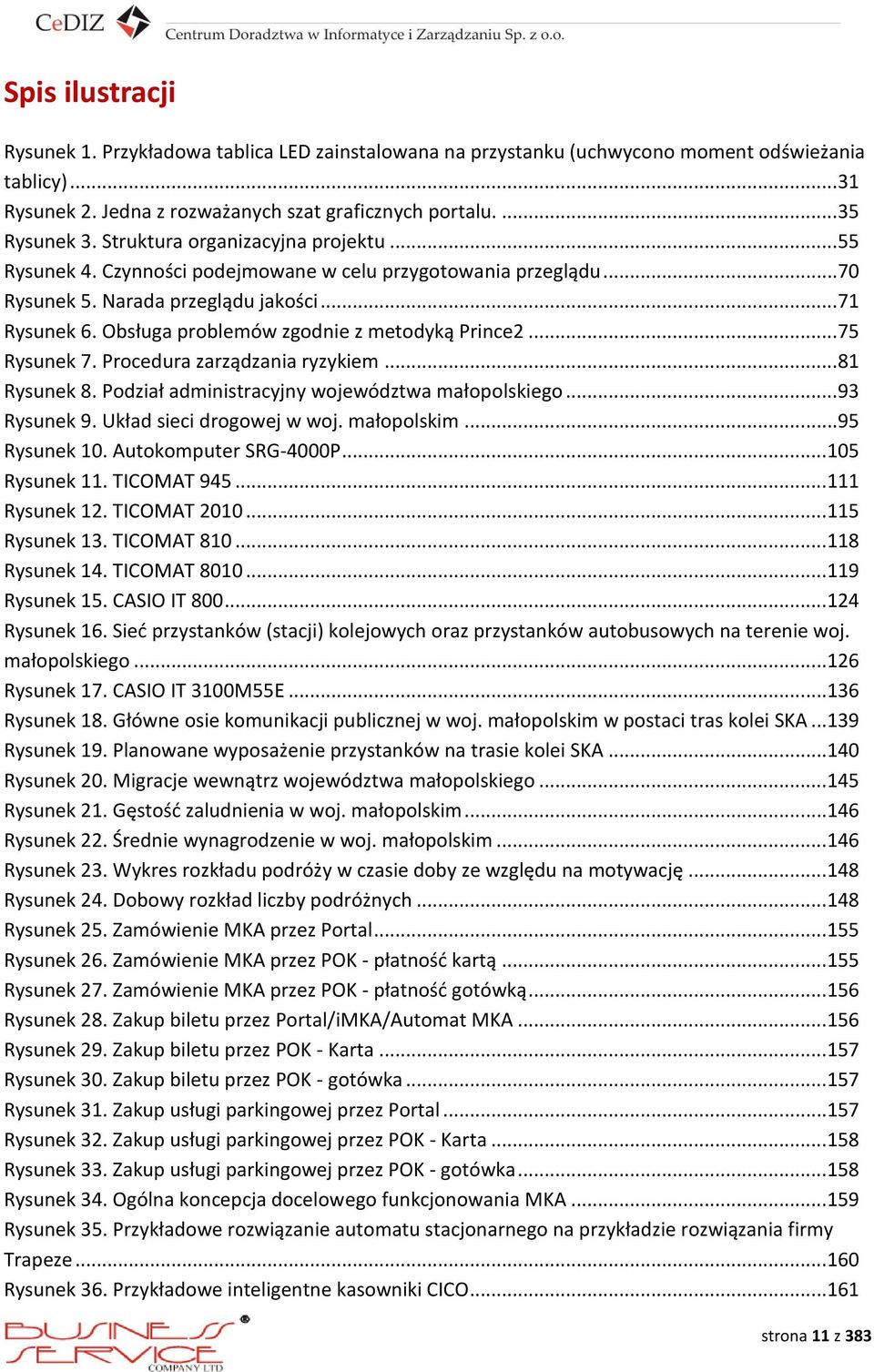 Obsługa problemów zgodnie z metodyką Prince2... 75 Rysunek 7. Procedura zarządzania ryzykiem... 81 Rysunek 8. Podział administracyjny województwa małopolskiego... 93 Rysunek 9.