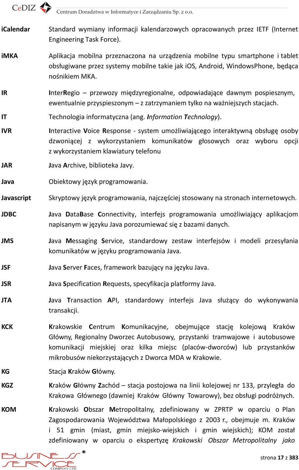 InterRegio przewozy międzyregionalne, odpowiadające dawnym pospiesznym, ewentualnie przyspieszonym z zatrzymaniem tylko na ważniejszych stacjach. Technologia informatyczna (ang.