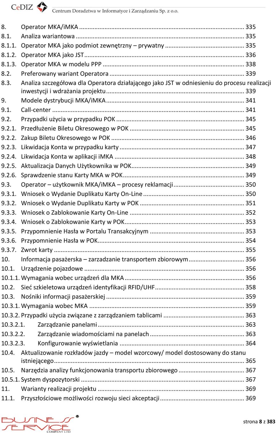 .. 341 9.2. Przypadki użycia w przypadku POK... 345 9.2.1. Przedłużenie Biletu Okresowego w POK... 345 9.2.2. Zakup Biletu Okresowego w POK... 346 9.2.3. Likwidacja Konta w przypadku karty... 347 9.2.4. Likwidacja Konta w aplikacji imka.