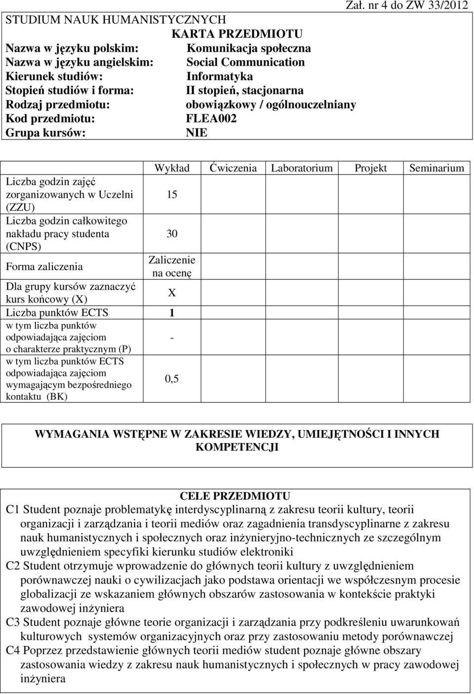 studenta (CNPS) Forma zaliczenia Wykład Ćwiczenia Laboratorium Projekt Seminarium 15 30 Zaliczenie na ocenę Dla grupy kursów zaznaczyć X kurs końcowy (X) Liczba punktów ECTS 1 w tym liczba punktów