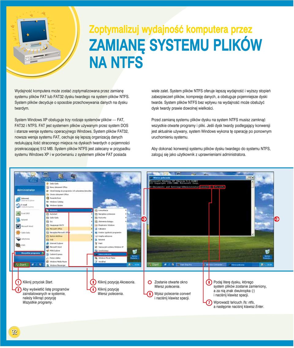 System plików NTFS oferuje lepszą wydajność i wyższy stopień zabezpieczeń plików, kompresję danych, a obsługuje pojemniejsze dyski twarde.