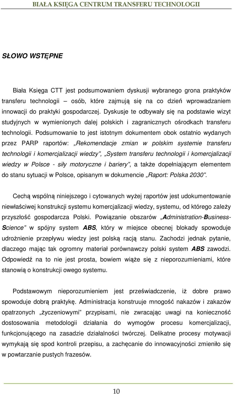 Podsumowanie to jest istotnym dokumentem obok ostatnio wydanych przez PARP raportów: Rekomendacje zmian w polskim systemie transferu technologii i komercjalizacji wiedzy, System transferu technologii