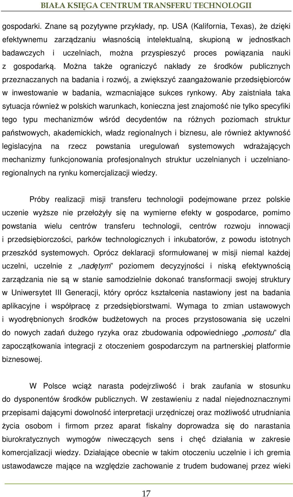 Można także ograniczyć nakłady ze środków publicznych przeznaczanych na badania i rozwój, a zwiększyć zaangażowanie przedsiębiorców w inwestowanie w badania, wzmacniające sukces rynkowy.