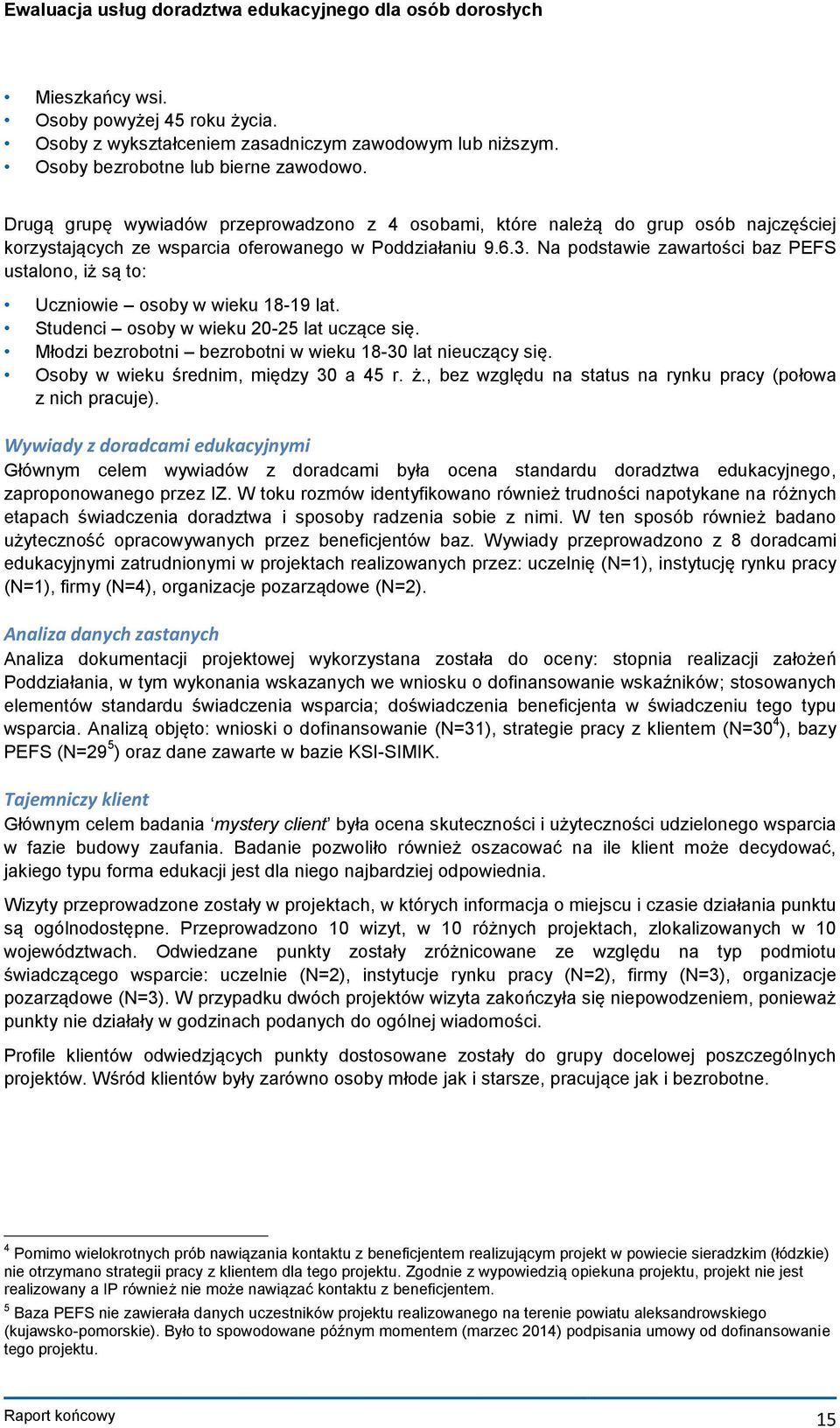 Na podstawie zawartości baz PEFS ustalono, iż są to: Uczniowie osoby w wieku 18-19 lat. Studenci osoby w wieku 20-25 lat uczące się. Młodzi bezrobotni bezrobotni w wieku 18-30 lat nieuczący się.