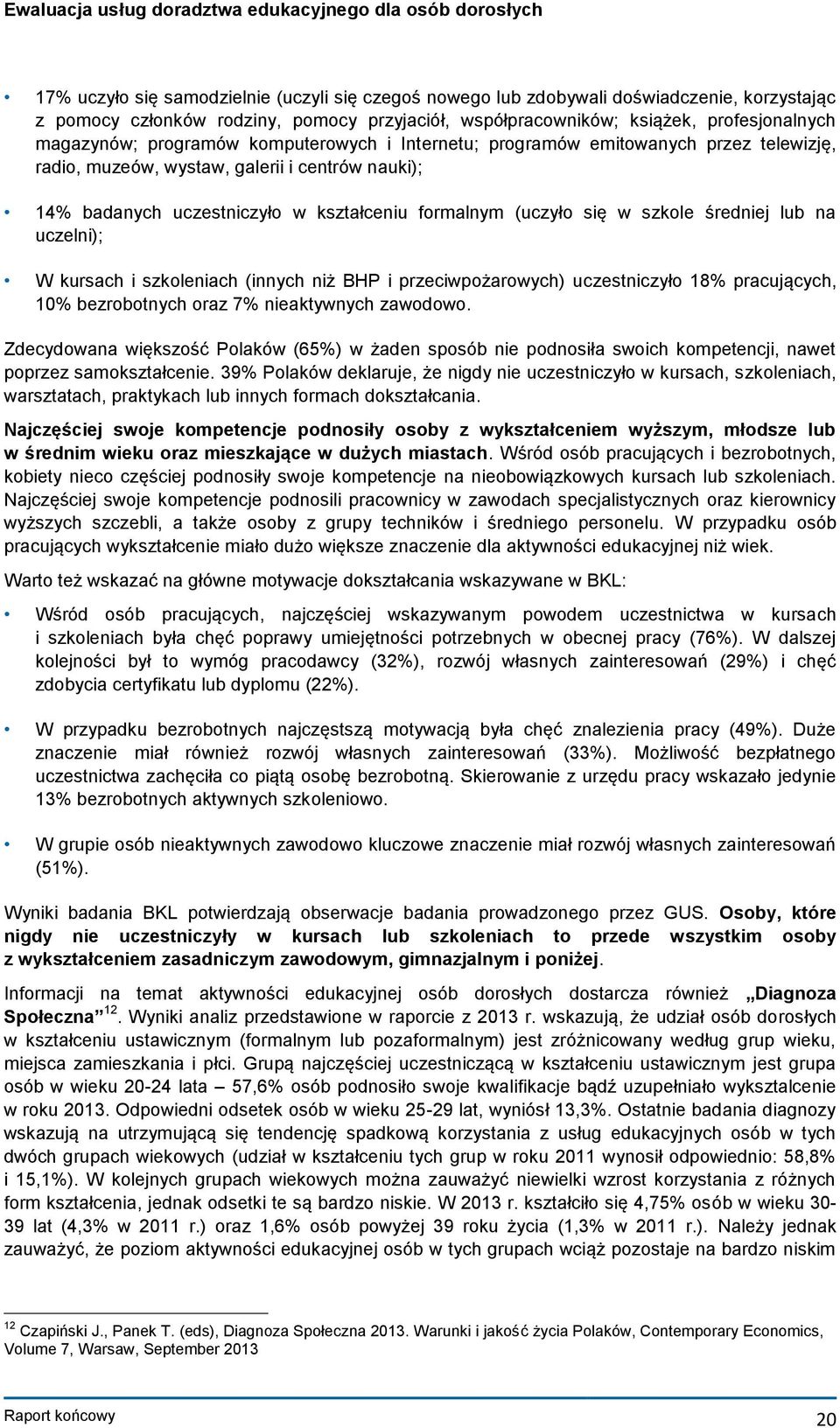 średniej lub na uczelni); W kursach i szkoleniach (innych niż BHP i przeciwpożarowych) uczestniczyło 18% pracujących, 10% bezrobotnych oraz 7% nieaktywnych zawodowo.