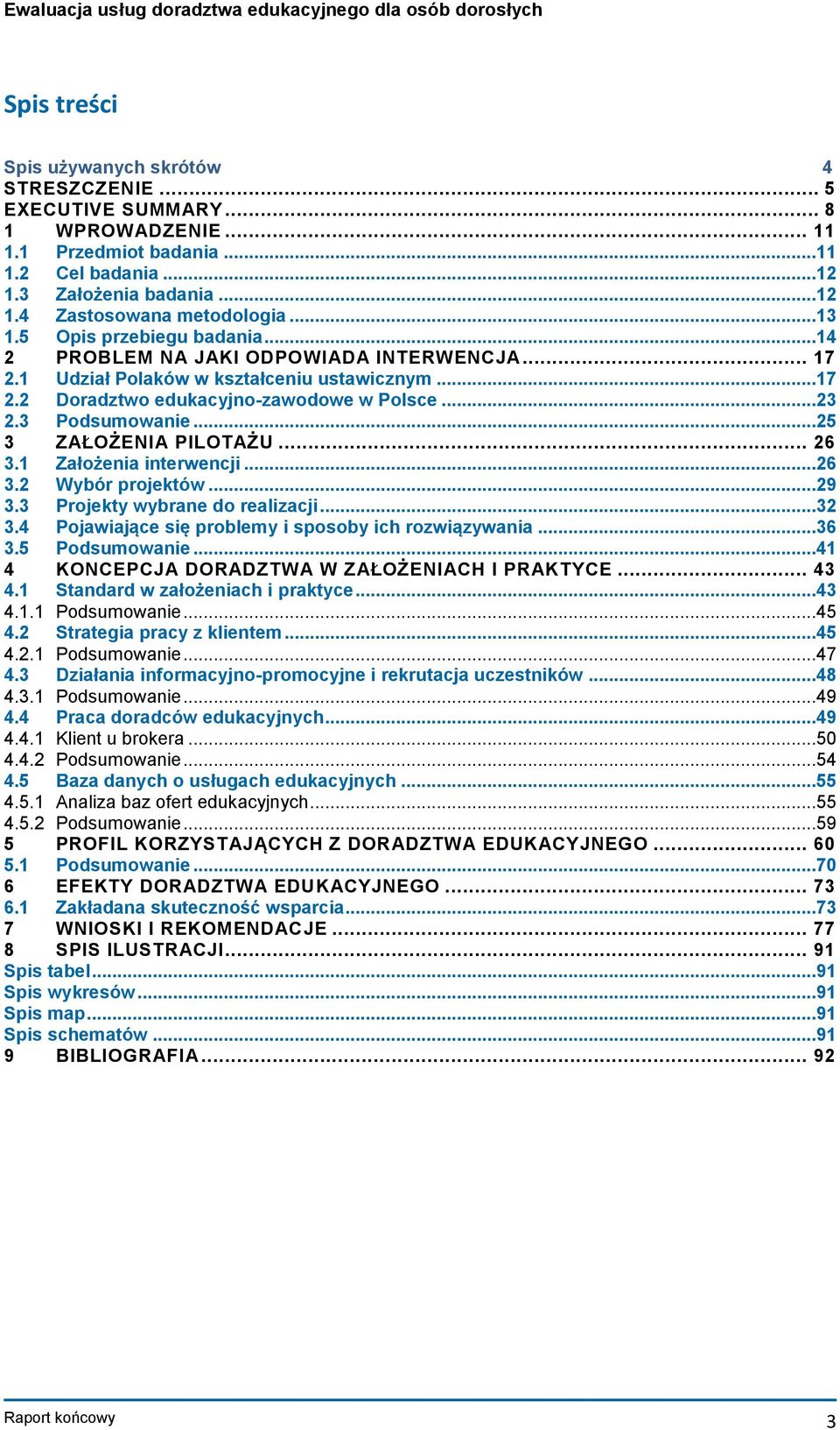 ..25 3 ZAŁOŻENIA PILOTAŻU... 26 3.1 Założenia interwencji...26 3.2 Wybór projektów...29 3.3 Projekty wybrane do realizacji...32 3.4 Pojawiające się problemy i sposoby ich rozwiązywania...36 3.