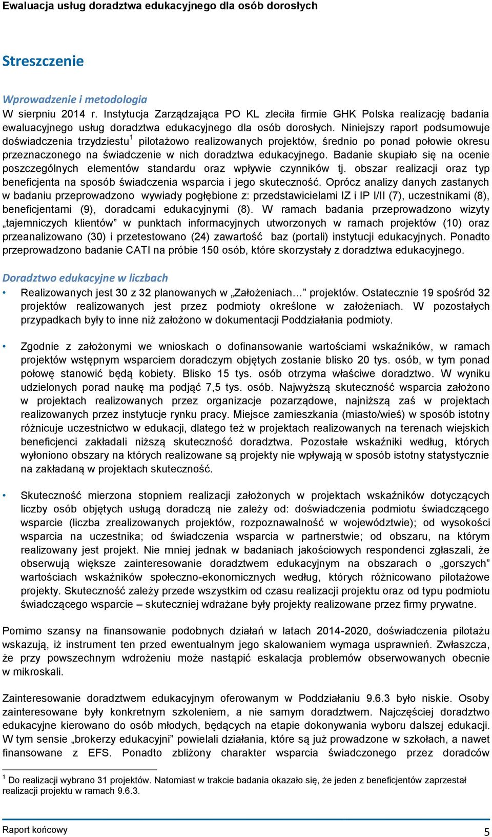 Badanie skupiało się na ocenie poszczególnych elementów standardu oraz wpływie czynników tj. obszar realizacji oraz typ beneficjenta na sposób świadczenia wsparcia i jego skuteczność.