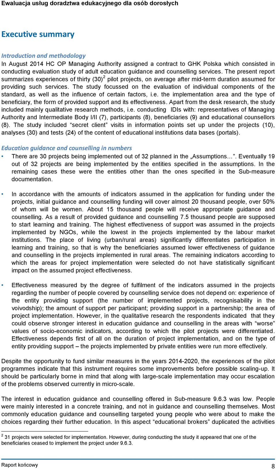 The study focussed on the evaluation of individual components of the standard, as well as the influence of certain factors, i.e. the implementation area and the type of beneficiary, the form of provided support and its effectiveness.