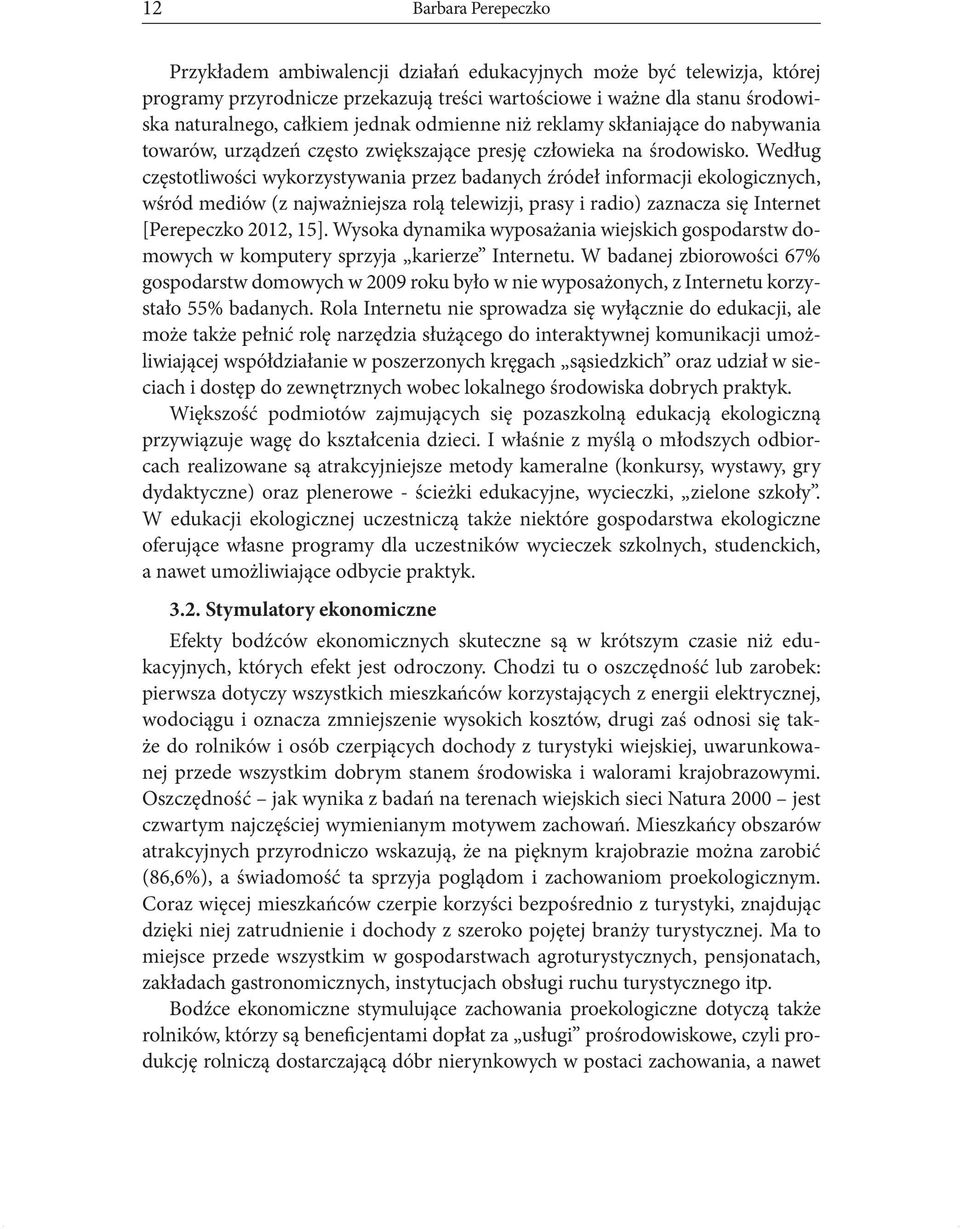 Według częstotliwości wykorzystywania przez badanych źródeł informacji ekologicznych, wśród mediów (z najważniejsza rolą telewizji, prasy i radio) zaznacza się Internet [Perepeczko 2012, 15].