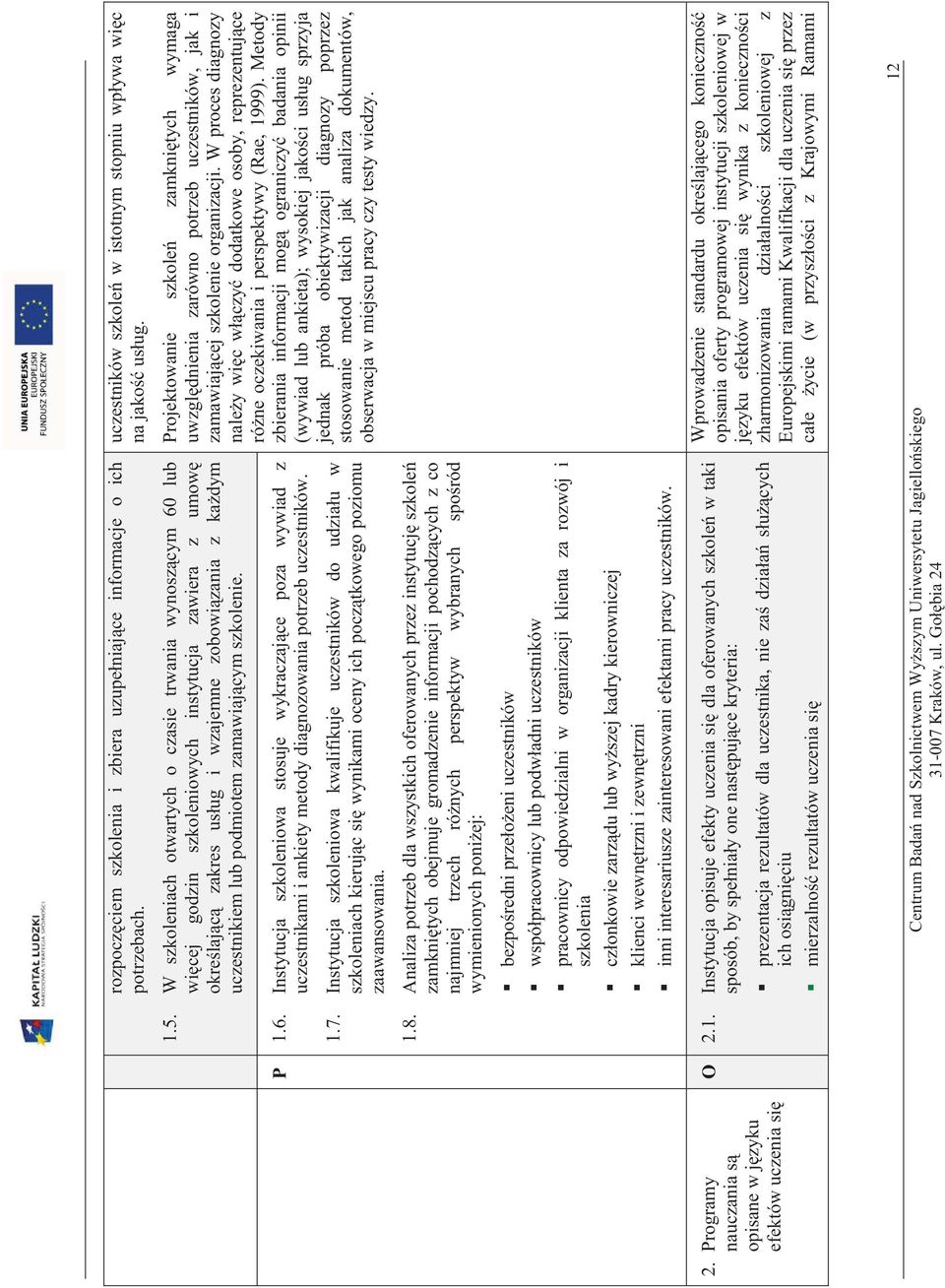 zamawiającym szkolenie. P 1.6. Instytucja szkoleniowa stosuje wykraczające poza wywiad z uczestnikami i ankiety metody diagnozowania potrzeb uczestników. 1.7.