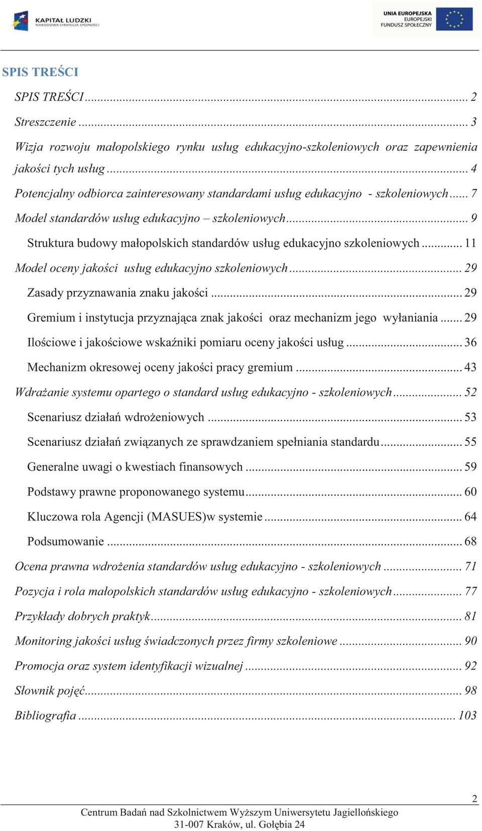 .. 9 Struktura budowy małopolskich standardów usług edukacyjno szkoleniowych... 11 Model oceny jakości usług edukacyjno szkoleniowych... 29 Zasady przyznawania znaku jakości.