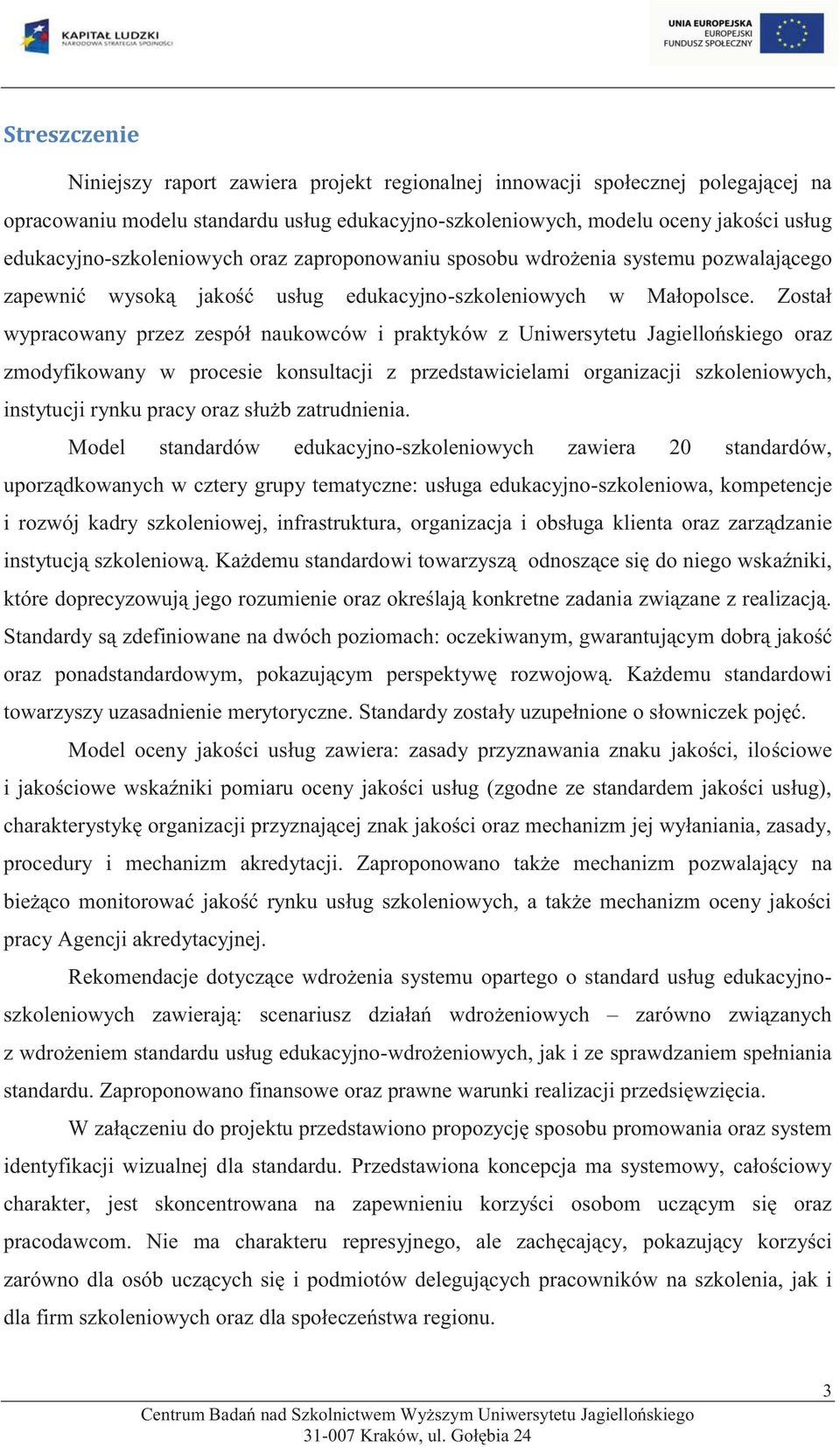 Został wypracowany przez zespół naukowców i praktyków z Uniwersytetu Jagiellońskiego oraz zmodyfikowany w procesie konsultacji z przedstawicielami organizacji szkoleniowych, instytucji rynku pracy