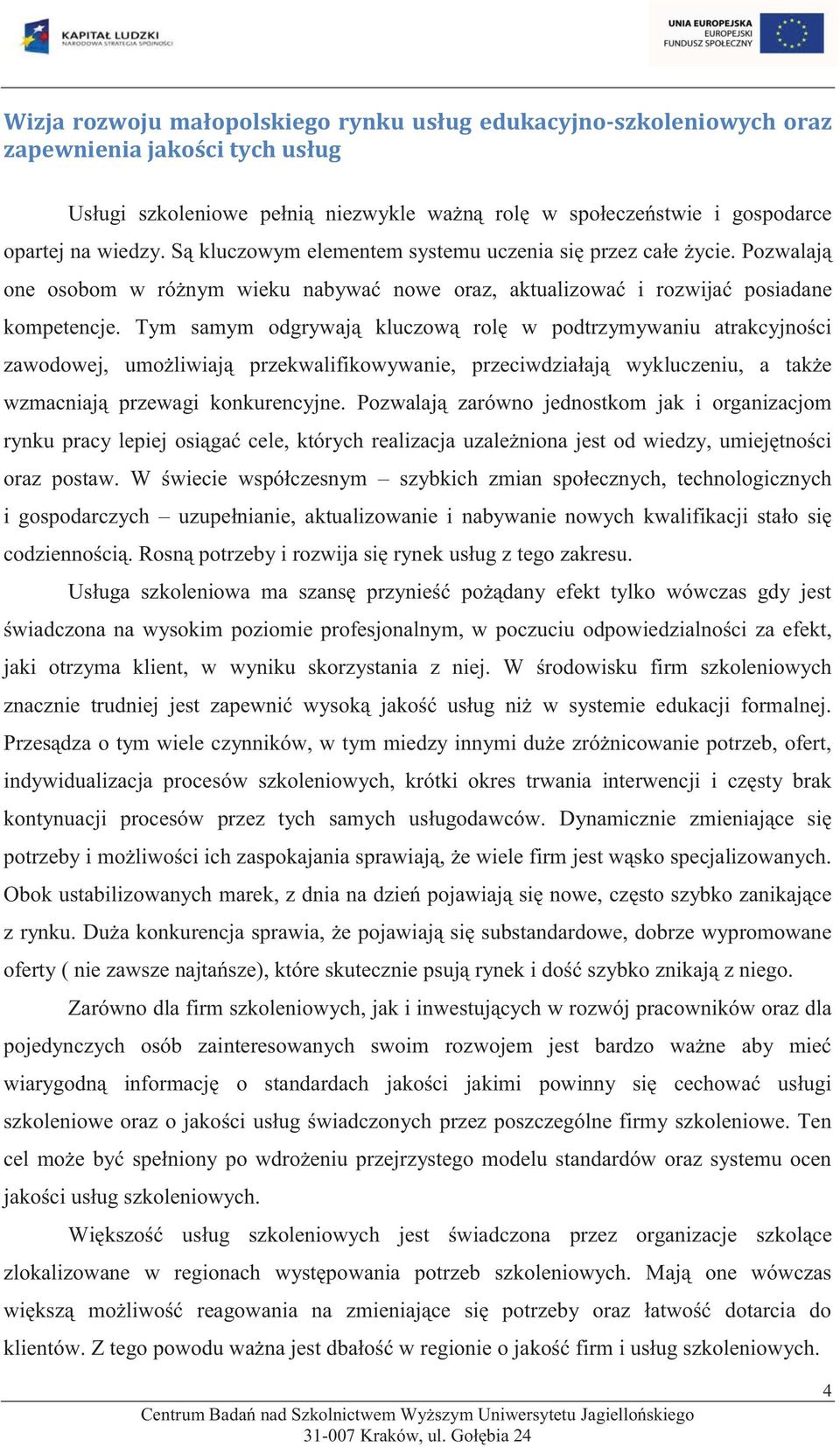 Tym samym odgrywają kluczową rolę w podtrzymywaniu atrakcyjności zawodowej, umożliwiają przekwalifikowywanie, przeciwdziałają wykluczeniu, a także wzmacniają przewagi konkurencyjne.