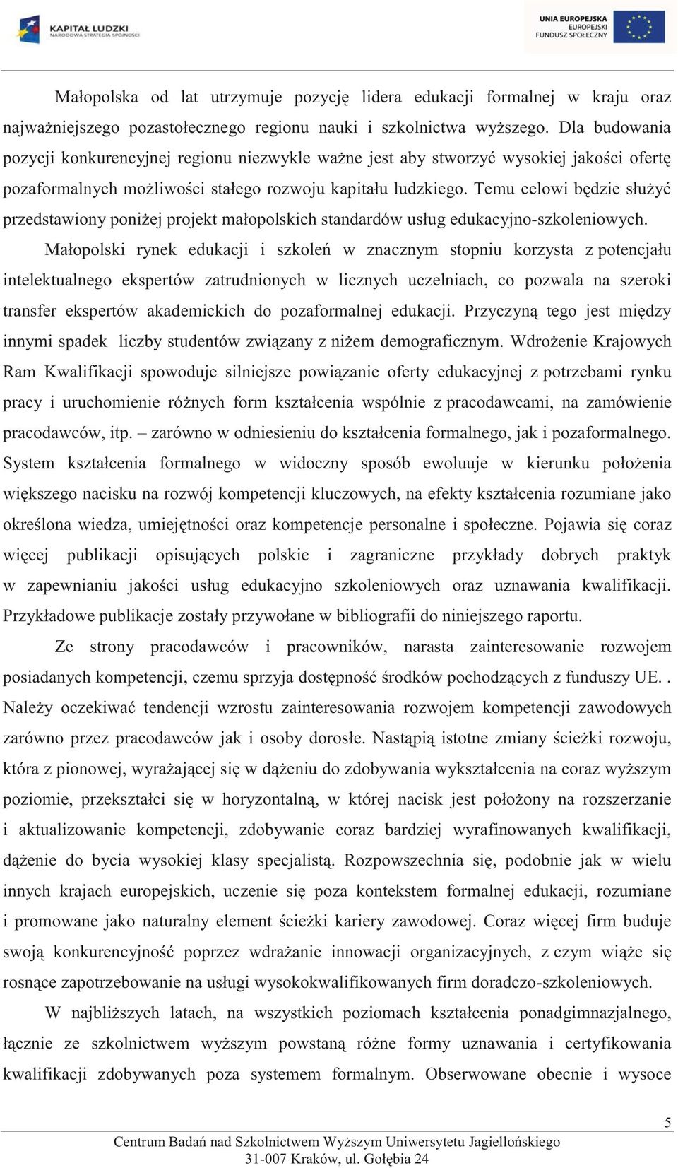 Temu celowi będzie służyć przedstawiony poniżej projekt małopolskich standardów usług edukacyjno-szkoleniowych.