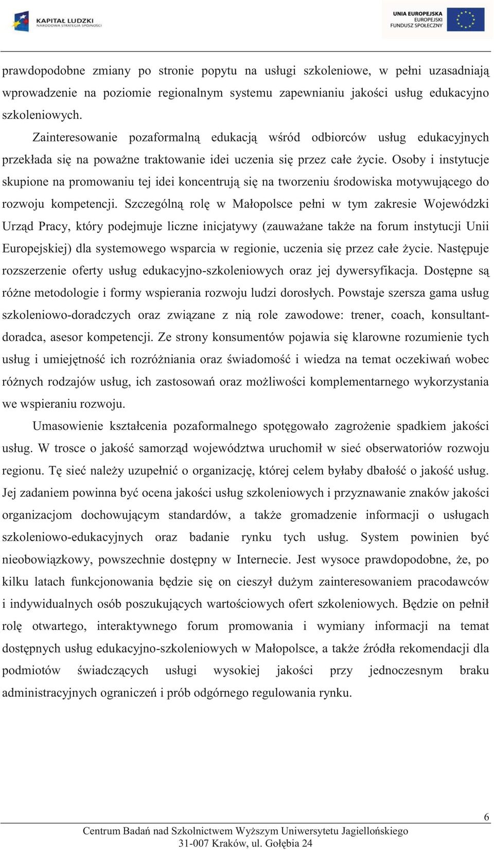 Osoby i instytucje skupione na promowaniu tej idei koncentrują się na tworzeniu środowiska motywującego do rozwoju kompetencji.