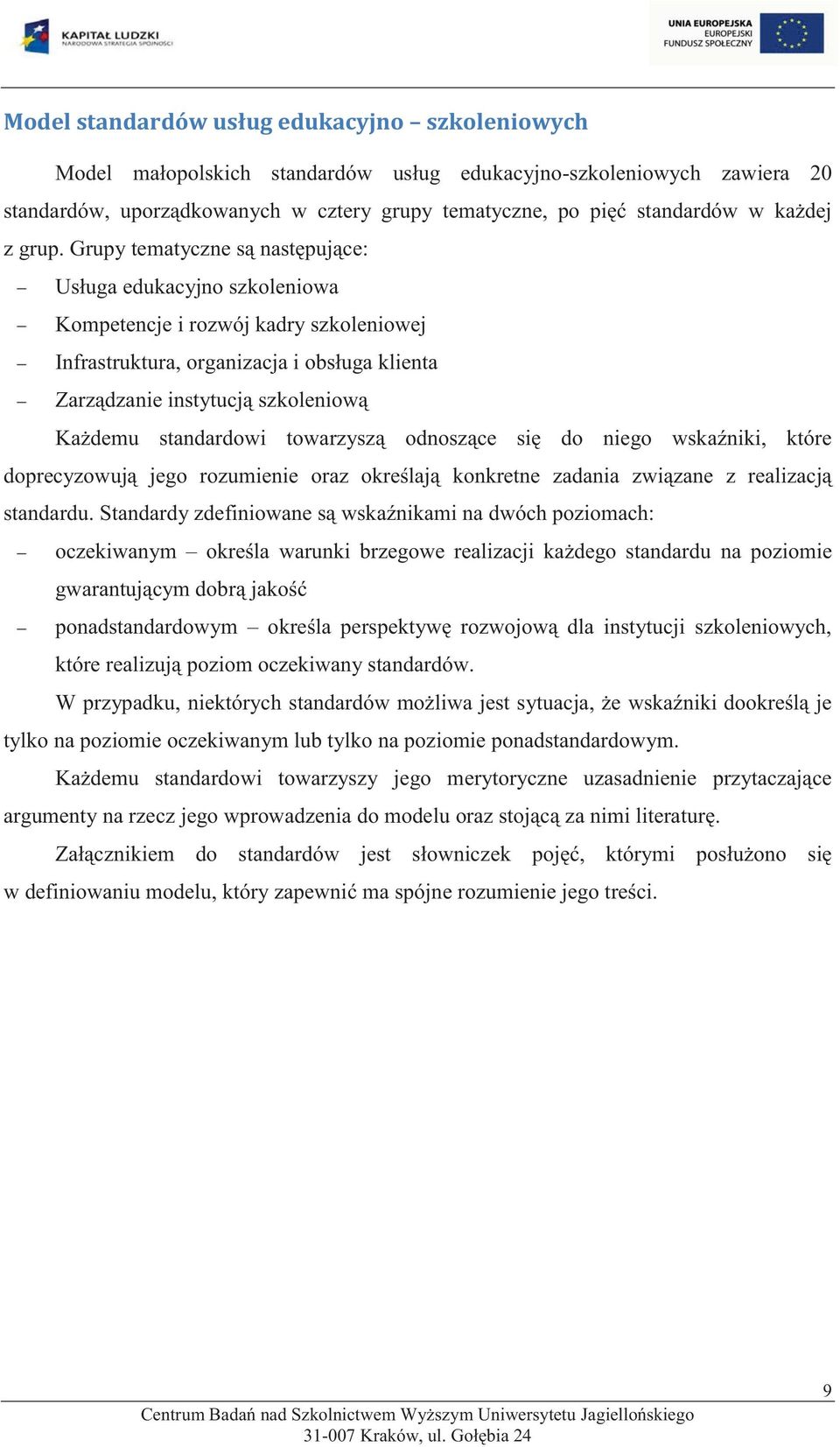 Grupy tematyczne są następujące: Usługa edukacyjno szkoleniowa Kompetencje i rozwój kadry szkoleniowej Infrastruktura, organizacja i obsługa klienta Zarządzanie instytucją szkoleniową Każdemu