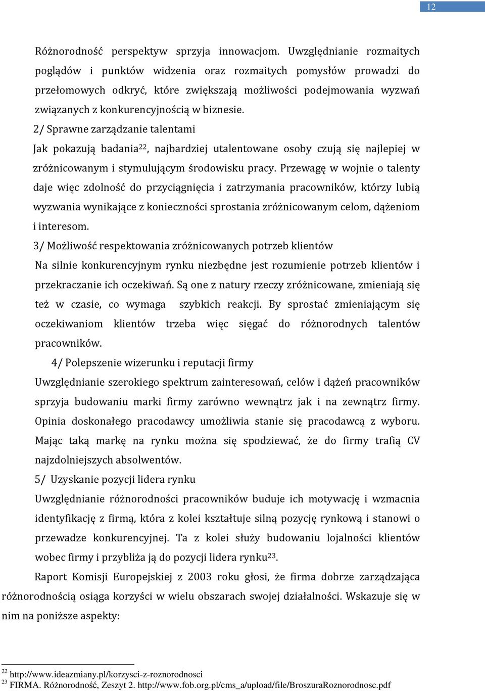 biznesie. 2/ Sprawne zarządzanie talentami Jak pokazują badania 22, najbardziej utalentowane osoby czują się najlepiej w zróżnicowanym i stymulującym środowisku pracy.