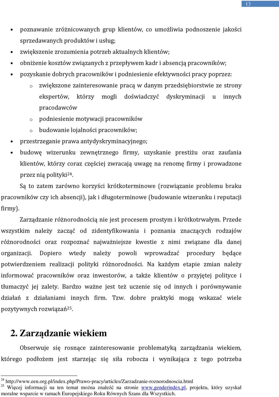 którzy mogli doświadczyć dyskryminacji u innych pracodawców podniesienie motywacji pracowników budowanie lojalności pracowników; przestrzeganie prawa antydyskryminacyjnego; budowę wizerunku