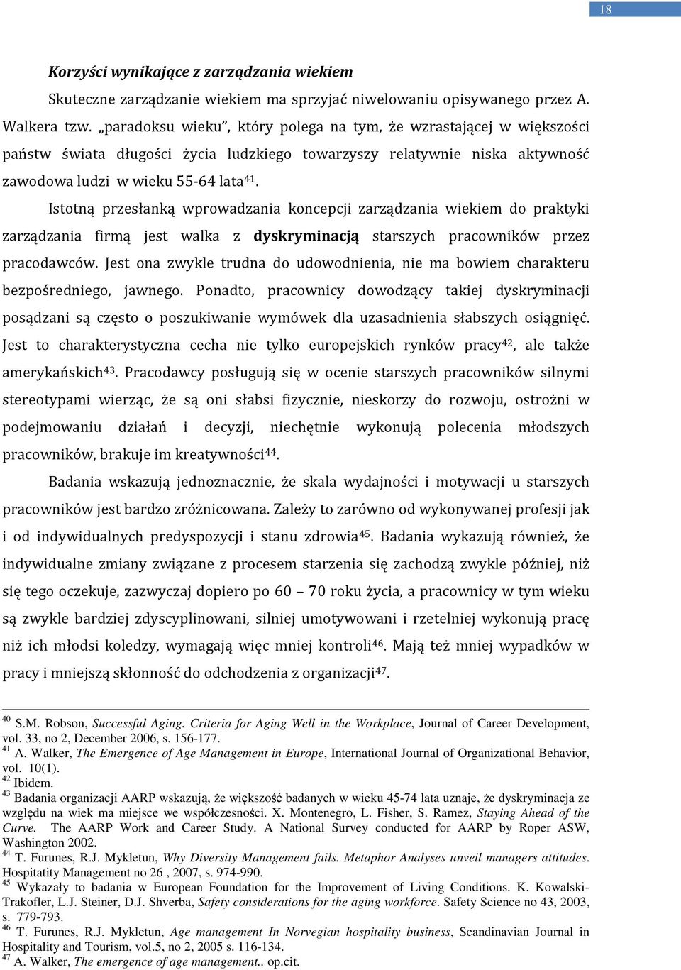 Istotną przesłanką wprowadzania koncepcji zarządzania wiekiem do praktyki zarządzania firmą jest walka z dyskryminacją starszych pracowników przez pracodawców.