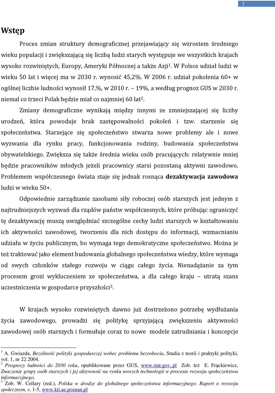 19%, a według prognoz GUS w 2030 r. niemal co trzeci Polak będzie miał co najmniej 60 lat 2.