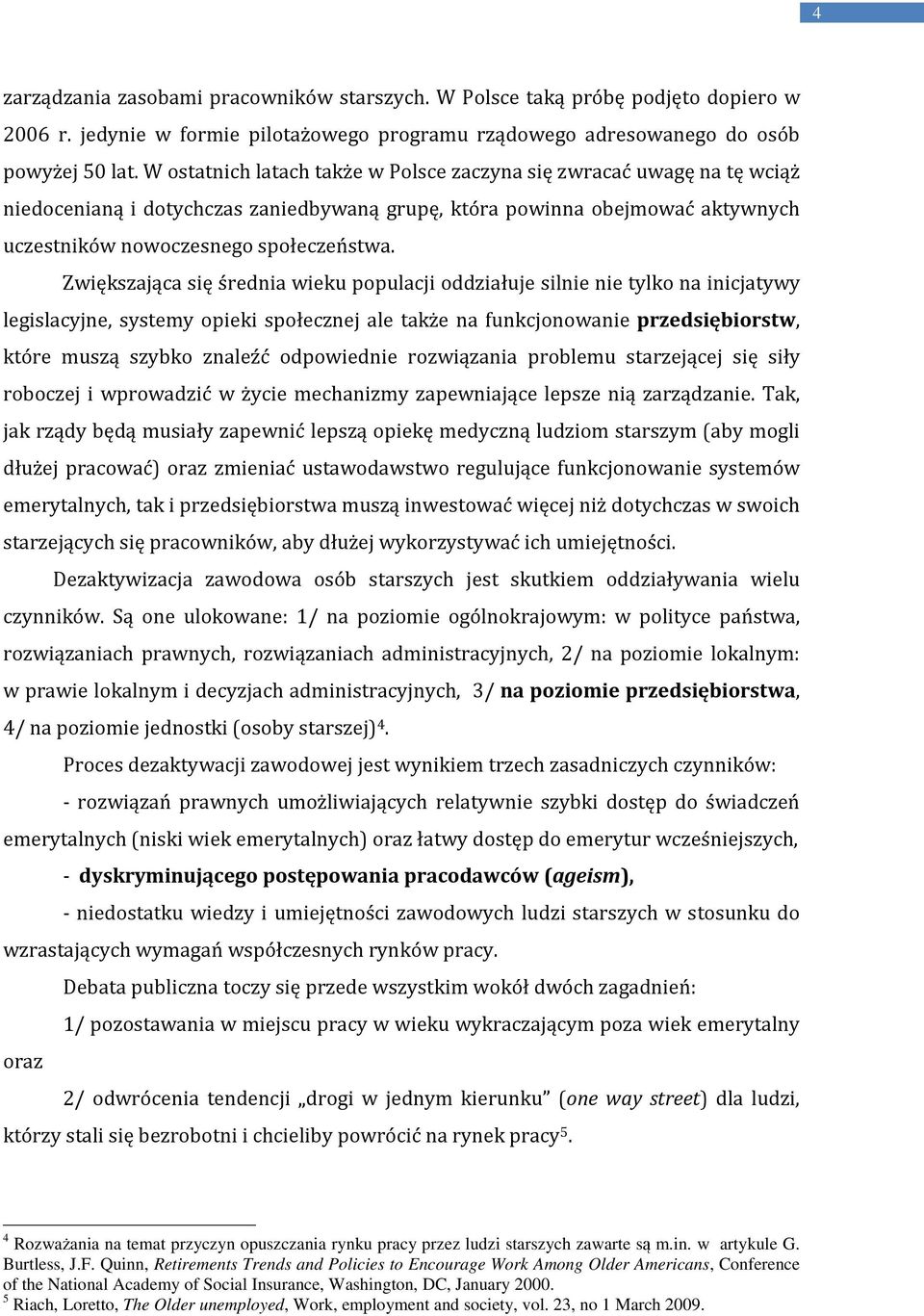 Zwiększająca się średnia wieku populacji oddziałuje silnie nie tylko na inicjatywy legislacyjne, systemy opieki społecznej ale także na funkcjonowanie przedsiębiorstw, które muszą szybko znaleźć