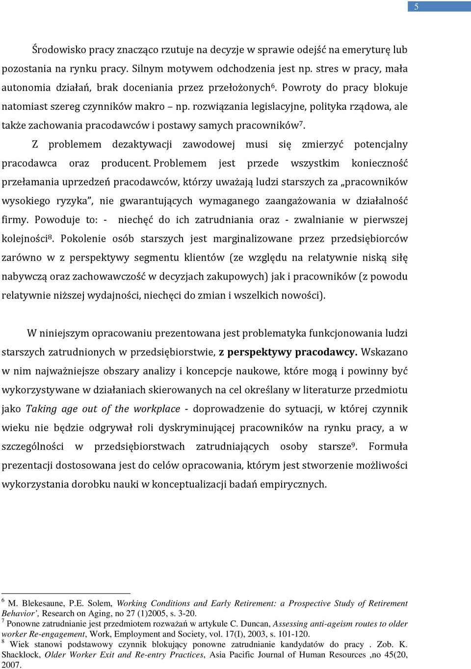 rozwiązania legislacyjne, polityka rządowa, ale także zachowania pracodawców i postawy samych pracowników 7. Z problemem dezaktywacji zawodowej musi się zmierzyć potencjalny pracodawca oraz producent.