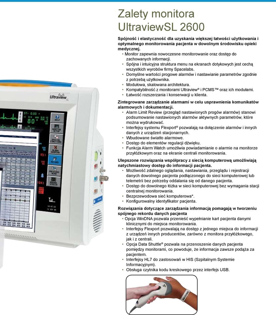 Domyślne wartości progowe alarmów i nastawianie parametrów zgodnie z potrzebą użytkownika. Modułowa, skalowana architektura. Kompatybilność z monitorami Ultraview i PCMS oraz ich modułami.