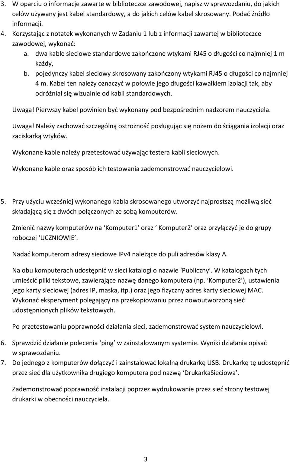 pojedynczy kabel sieciowy skrosowany zakooczony wtykami RJ45 o długości co najmniej 4 m.