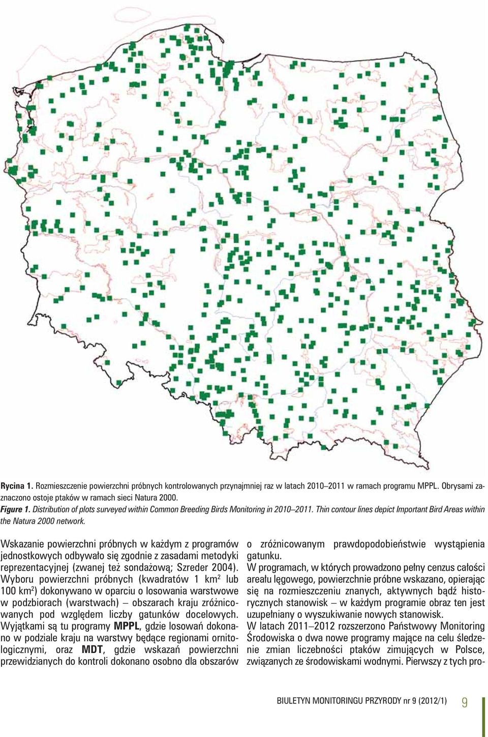 Wskazanie powierzchni próbnych w każdym z programów jednostkowych odbywało się zgodnie z zasadami metodyki reprezentacyjnej (zwanej też sondażową; Szreder 2004).