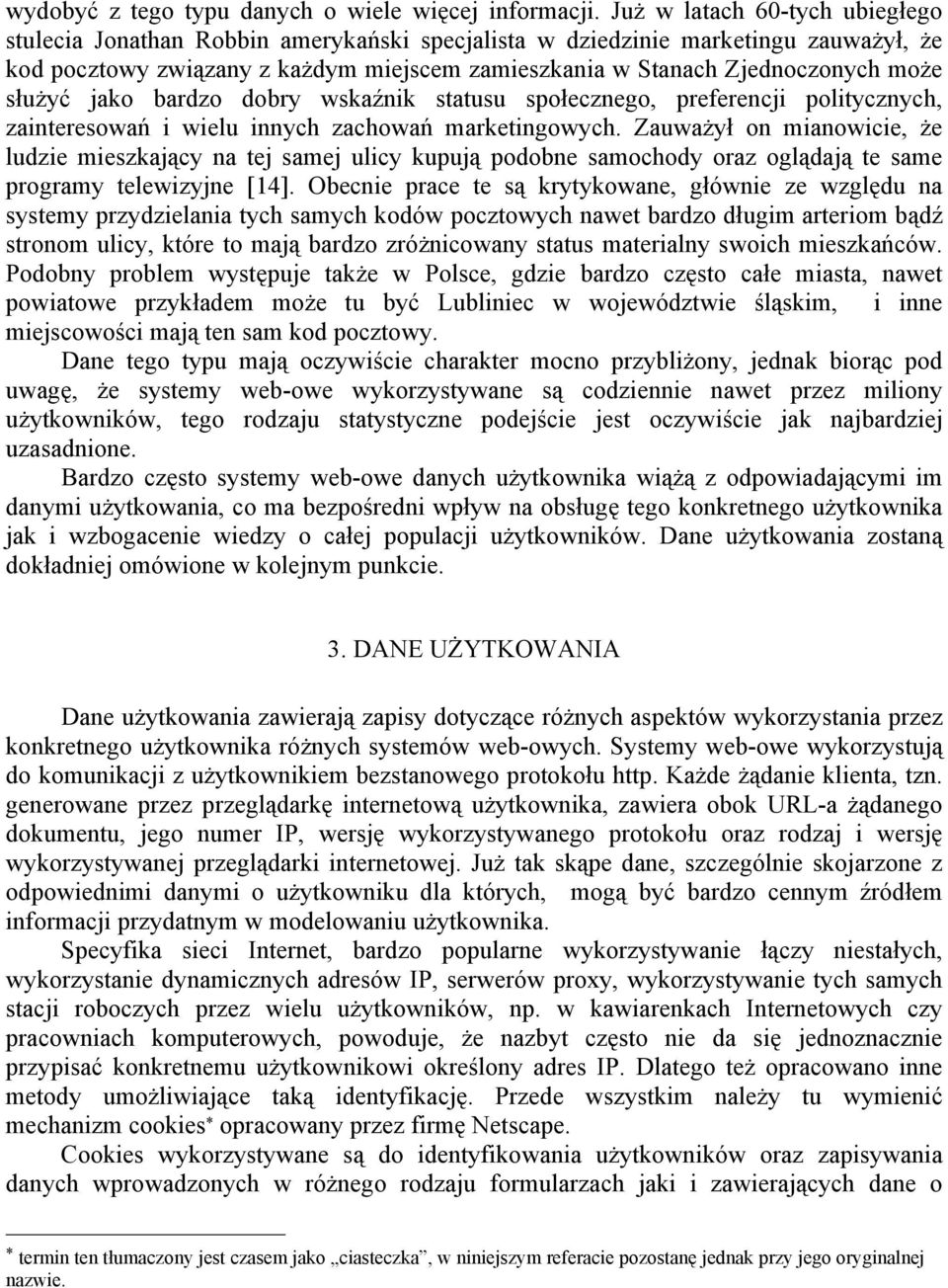 służyć jako bardzo dobry wskaźnik statusu społecznego, preferencji politycznych, zainteresowań i wielu innych zachowań marketingowych.