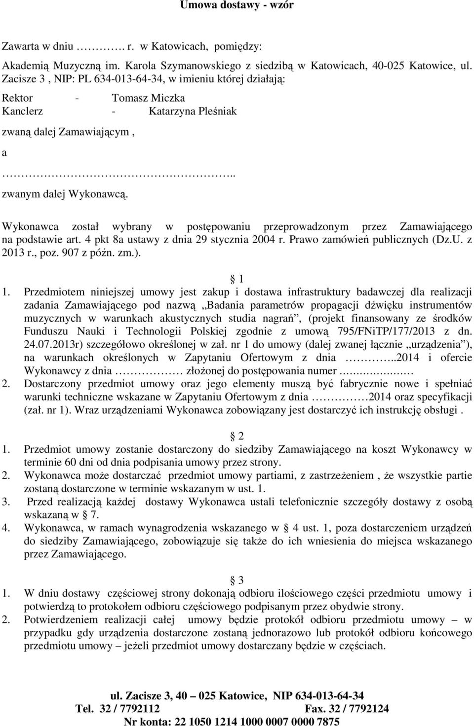 Wykonawca został wybrany w postępowaniu przeprowadzonym przez Zamawiającego na podstawie art. 4 pkt 8a ustawy z dnia 9 stycznia 004 r. Prawo zamówień publicznych (Dz.U. z 03 r., poz. 907 z późn. zm.).