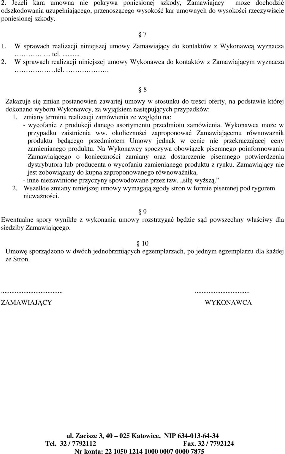 . 8 Zakazuje się zmian postanowień zawartej umowy w stosunku do treści oferty, na podstawie której dokonano wyboru Wykonawcy, za wyjątkiem następujących przypadków:.