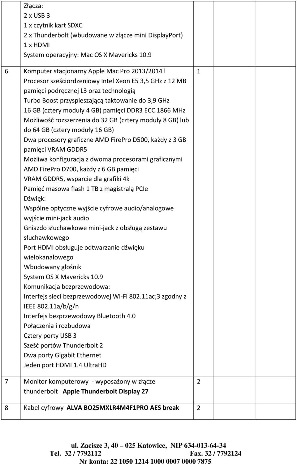 (cztery moduły 4 GB) pamięci DDR3 ECC 866 MHz Możliwość rozszerzenia do 3 GB (cztery moduły 8 GB) lub do 64 GB (cztery moduły 6 GB) Dwa procesory graficzne AMD FirePro D500, każdy z 3 GB pamięci VRAM