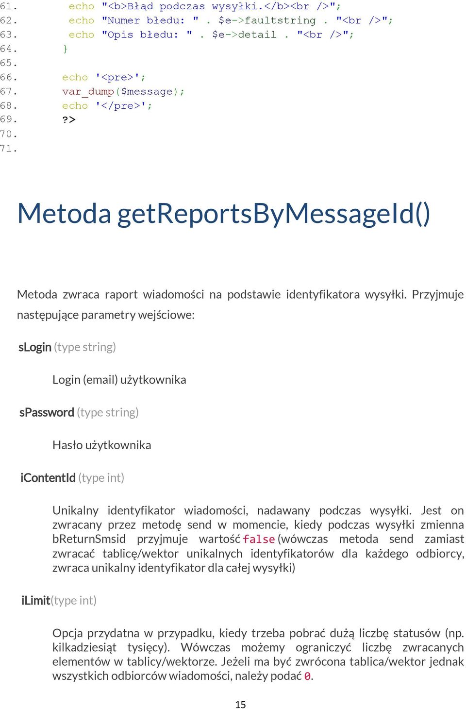 Przyjmuje następujące parametry wejściowe: slogin (type string) Login (email) użytkownika spassword (type string) Hasło użytkownika icontentid (type int) Unikalny identyfikator wiadomości, nadawany