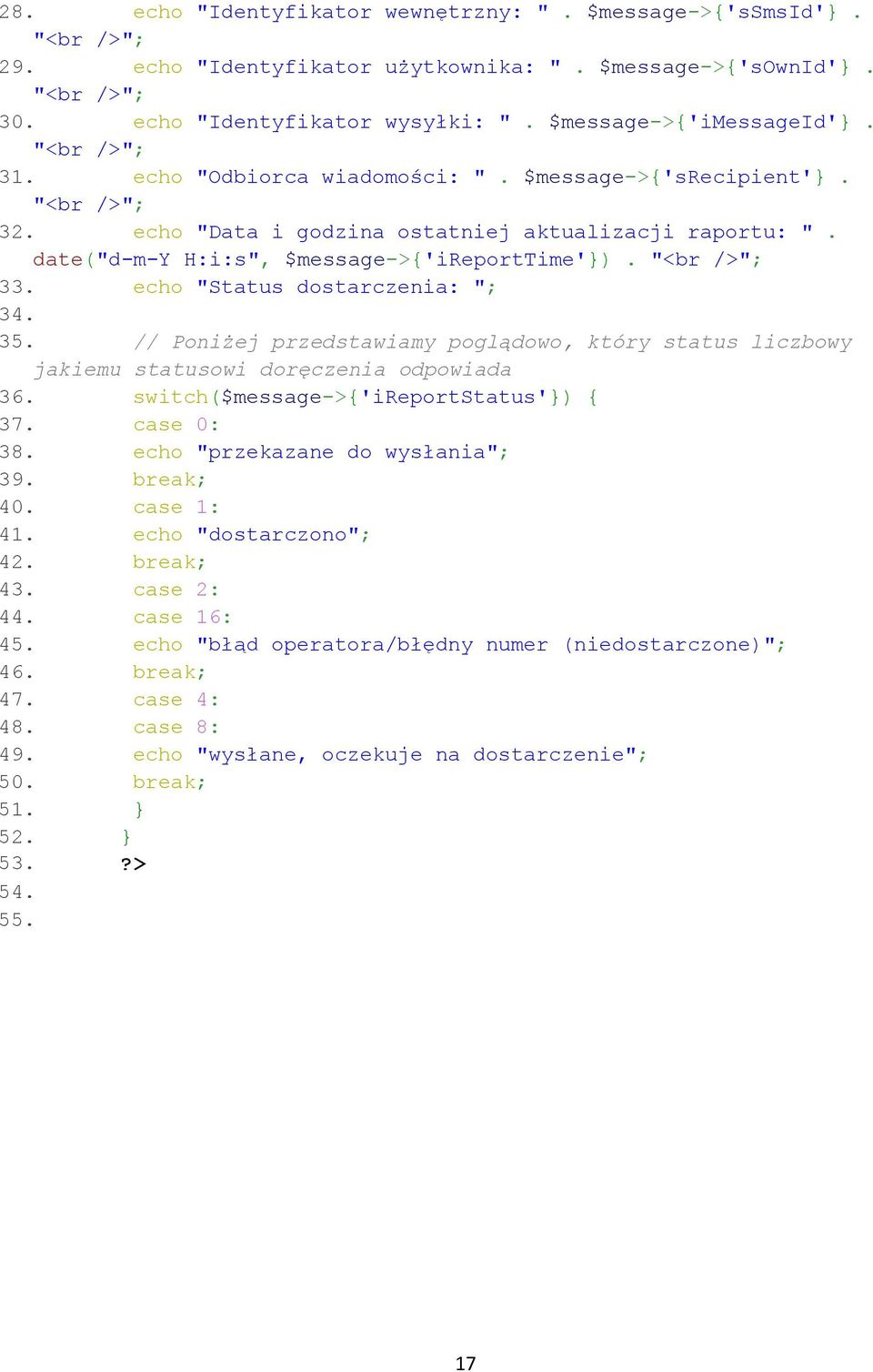 echo "Status dostarczenia: "; 34. 35. // Poniżej przedstawiamy poglądowo, który status liczbowy jakiemu statusowi doręczenia odpowiada 36. switch($message->{'ireportstatus'}) { 37. case 0: 38.