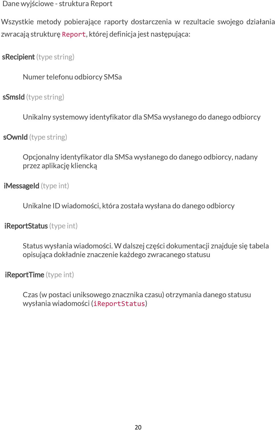 danego odbiorcy, nadany przez aplikację kliencką imessageid (type int) Unikalne ID wiadomości, która została wysłana do danego odbiorcy ireportstatus (type int) Status wysłania wiadomości.